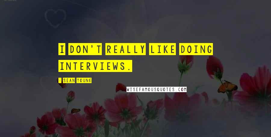 Sean Young Quotes: I don't really like doing interviews.