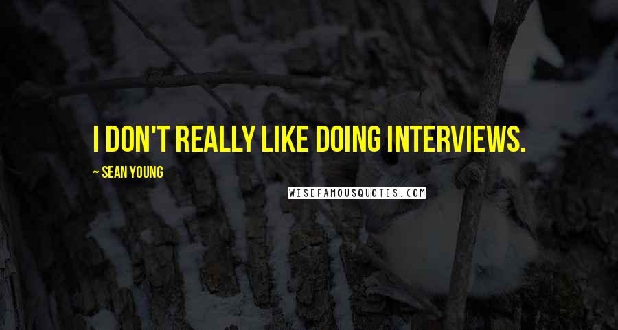 Sean Young Quotes: I don't really like doing interviews.