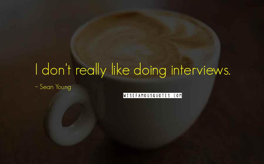 Sean Young Quotes: I don't really like doing interviews.