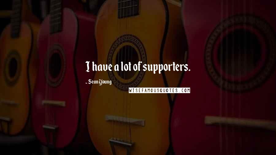 Sean Young Quotes: I have a lot of supporters.