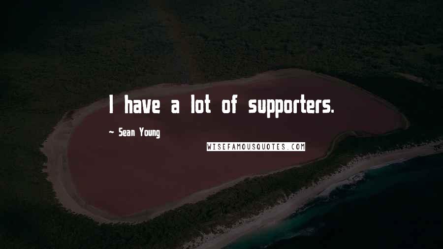 Sean Young Quotes: I have a lot of supporters.