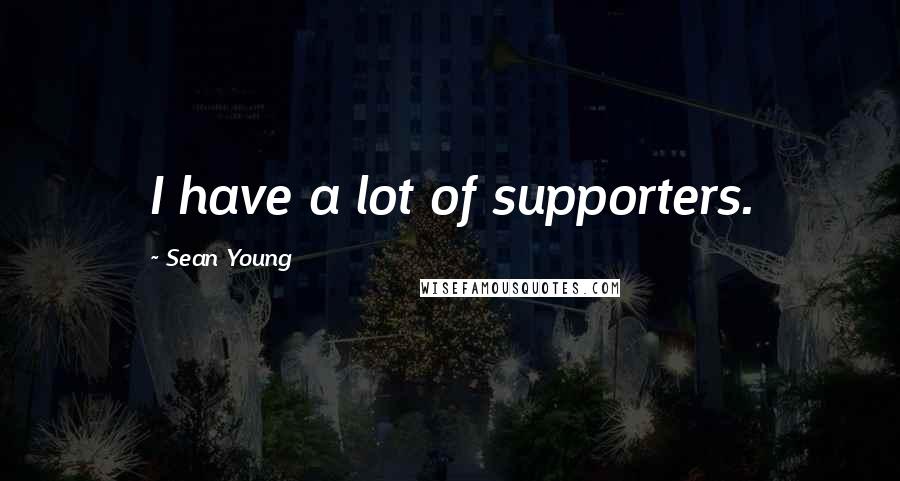 Sean Young Quotes: I have a lot of supporters.