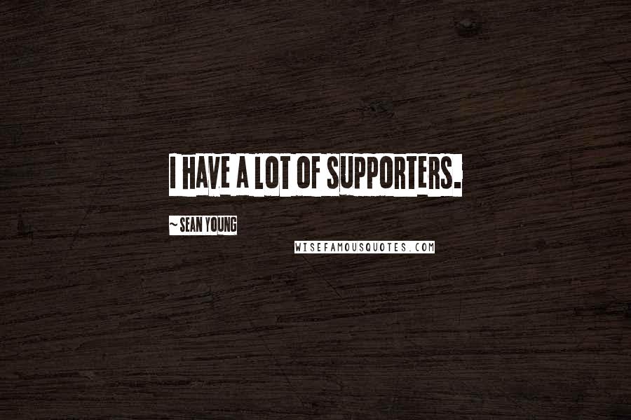 Sean Young Quotes: I have a lot of supporters.