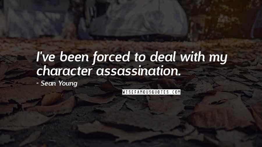 Sean Young Quotes: I've been forced to deal with my character assassination.