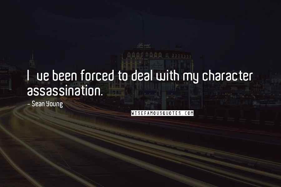 Sean Young Quotes: I've been forced to deal with my character assassination.