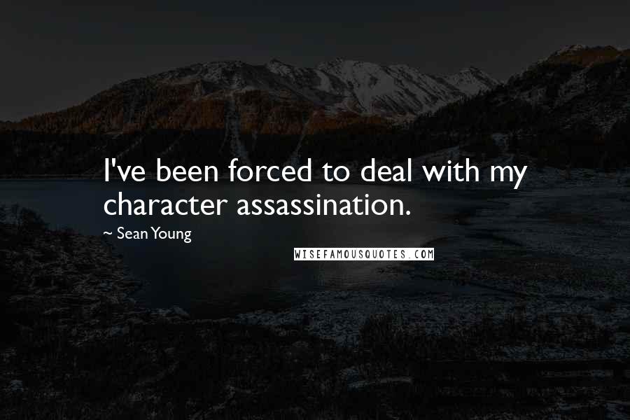 Sean Young Quotes: I've been forced to deal with my character assassination.