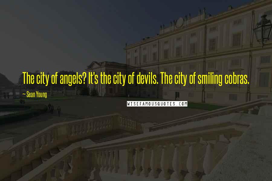 Sean Young Quotes: The city of angels? It's the city of devils. The city of smiling cobras.