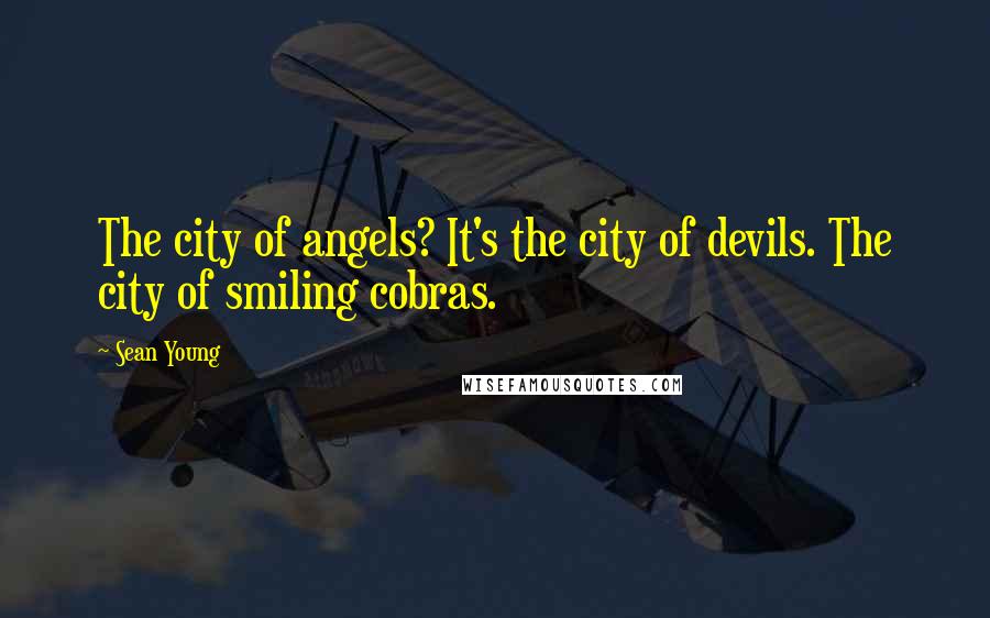 Sean Young Quotes: The city of angels? It's the city of devils. The city of smiling cobras.