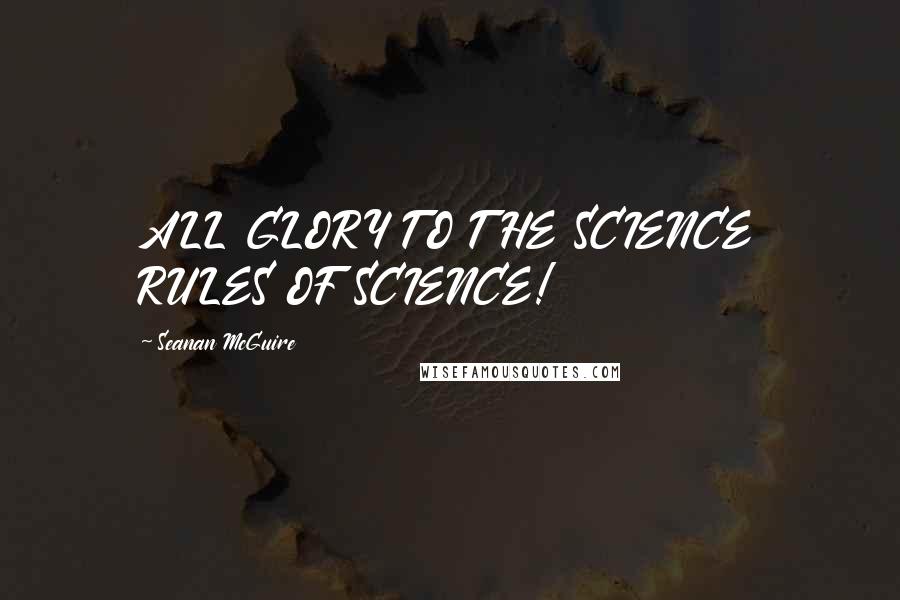 Seanan McGuire Quotes: ALL GLORY TO THE SCIENCE RULES OF SCIENCE!
