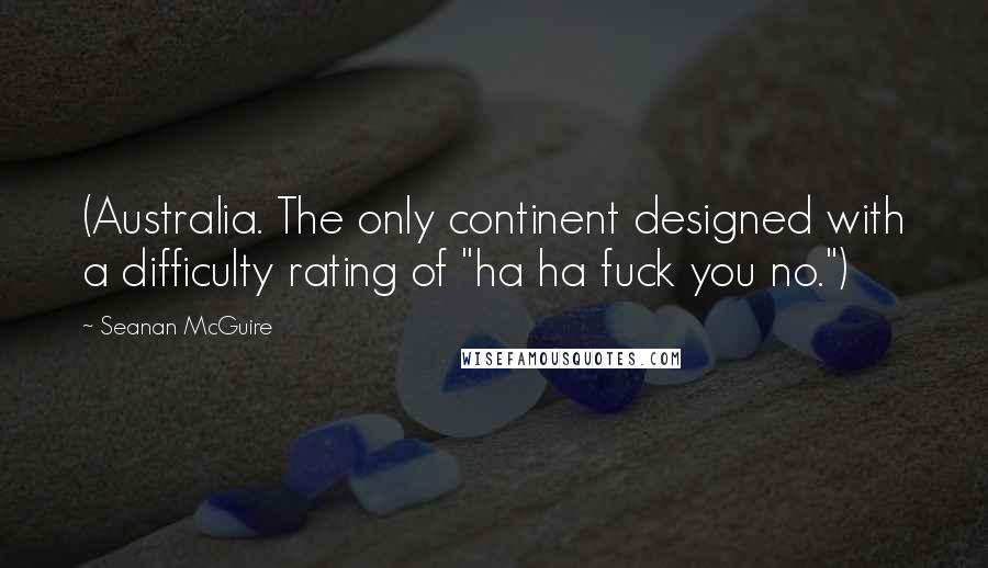 Seanan McGuire Quotes: (Australia. The only continent designed with a difficulty rating of "ha ha fuck you no.")