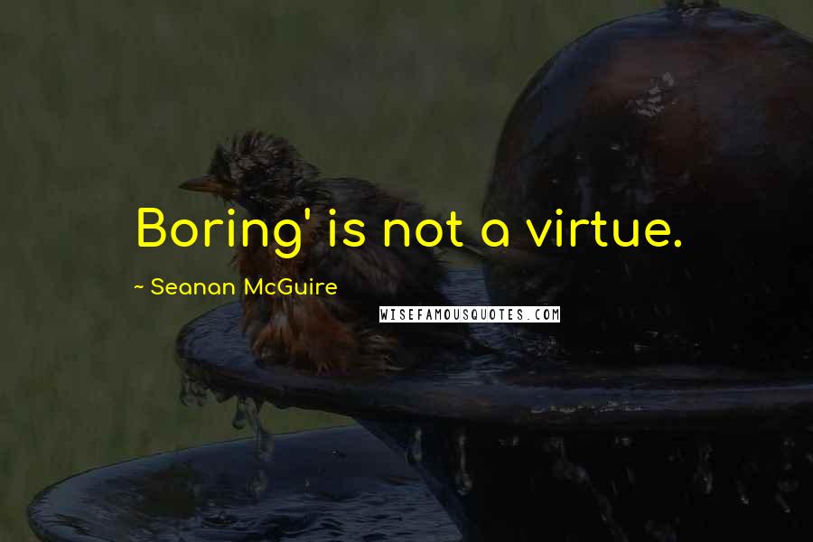 Seanan McGuire Quotes: Boring' is not a virtue.