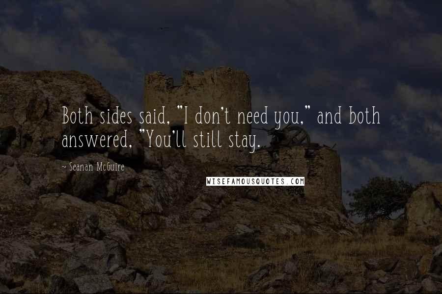 Seanan McGuire Quotes: Both sides said, "I don't need you," and both answered, "You'll still stay.