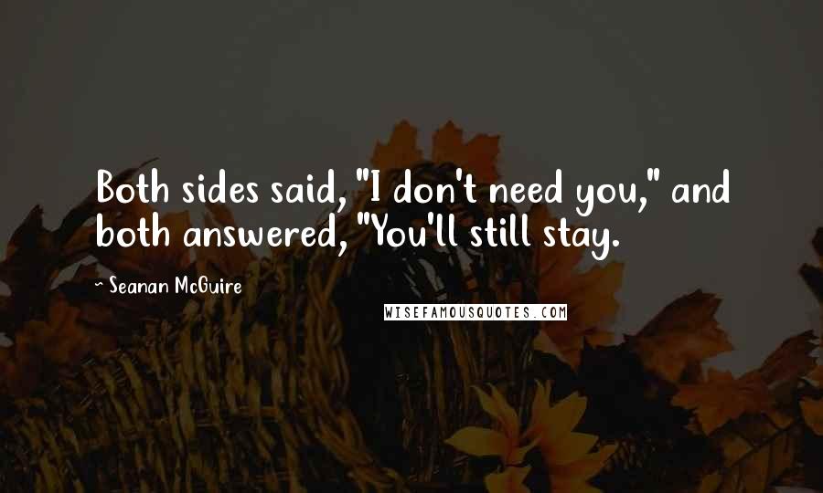 Seanan McGuire Quotes: Both sides said, "I don't need you," and both answered, "You'll still stay.