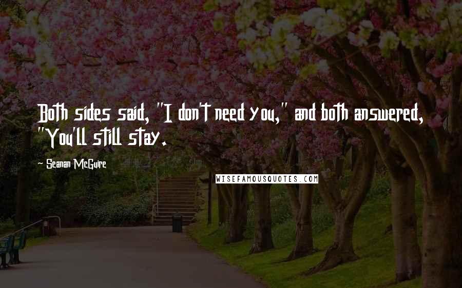 Seanan McGuire Quotes: Both sides said, "I don't need you," and both answered, "You'll still stay.