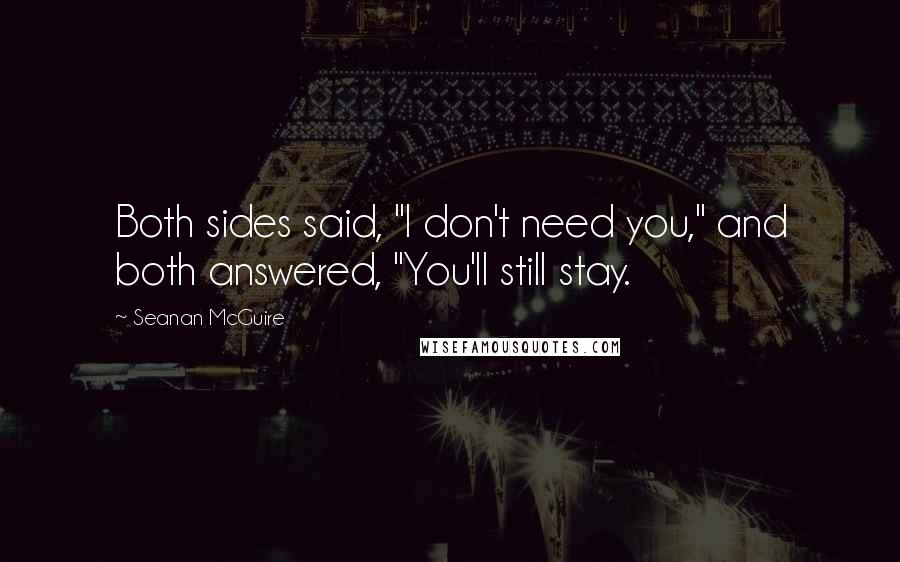 Seanan McGuire Quotes: Both sides said, "I don't need you," and both answered, "You'll still stay.