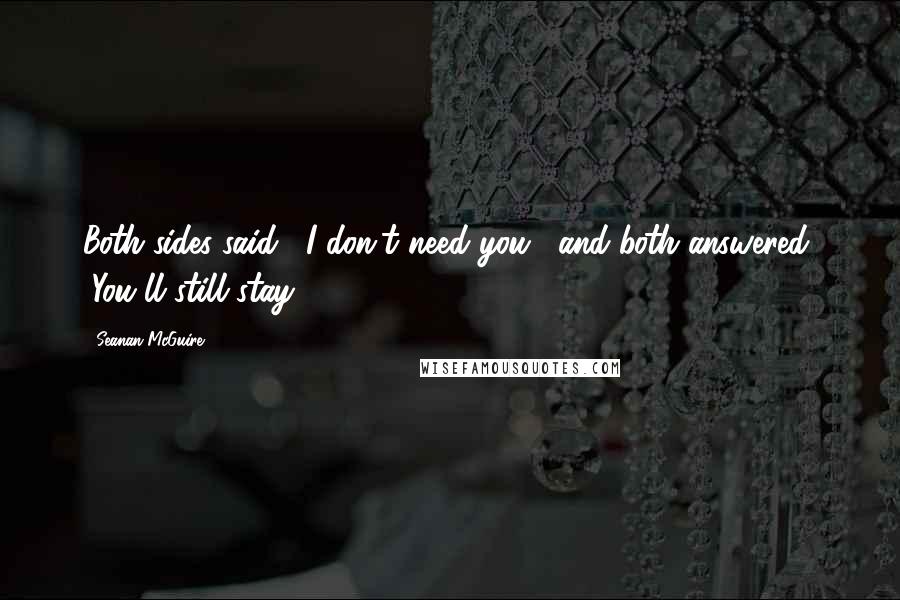 Seanan McGuire Quotes: Both sides said, "I don't need you," and both answered, "You'll still stay.