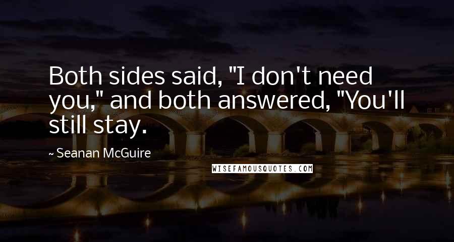 Seanan McGuire Quotes: Both sides said, "I don't need you," and both answered, "You'll still stay.