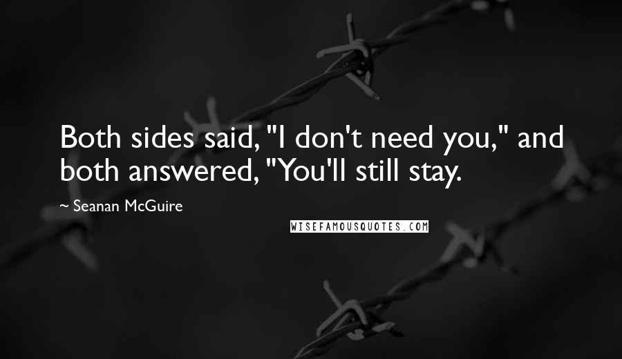 Seanan McGuire Quotes: Both sides said, "I don't need you," and both answered, "You'll still stay.