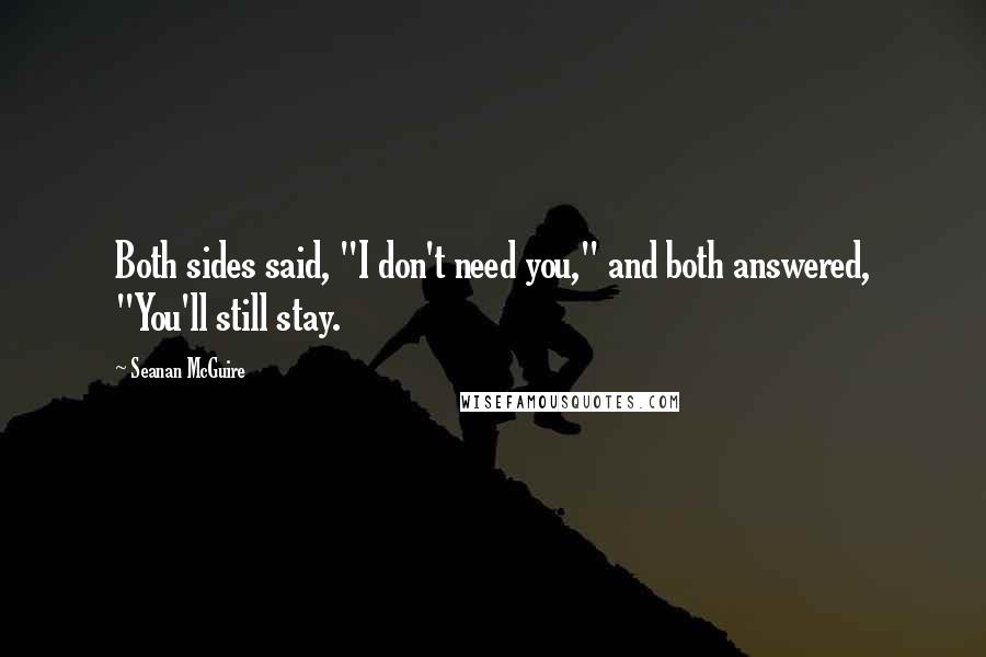 Seanan McGuire Quotes: Both sides said, "I don't need you," and both answered, "You'll still stay.