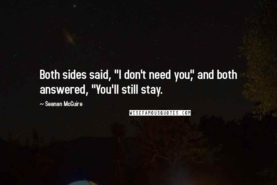 Seanan McGuire Quotes: Both sides said, "I don't need you," and both answered, "You'll still stay.