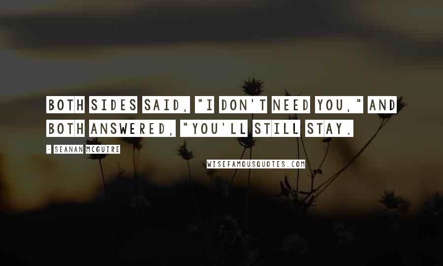Seanan McGuire Quotes: Both sides said, "I don't need you," and both answered, "You'll still stay.