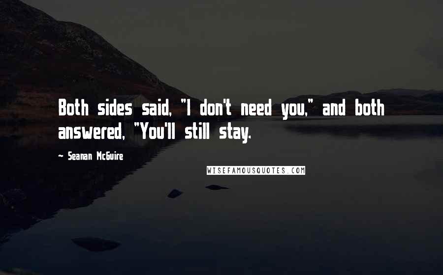Seanan McGuire Quotes: Both sides said, "I don't need you," and both answered, "You'll still stay.