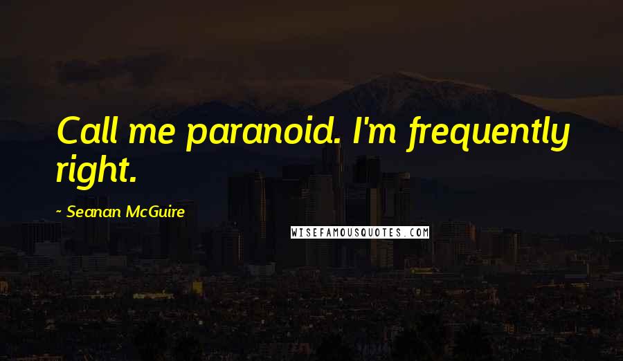 Seanan McGuire Quotes: Call me paranoid. I'm frequently right.