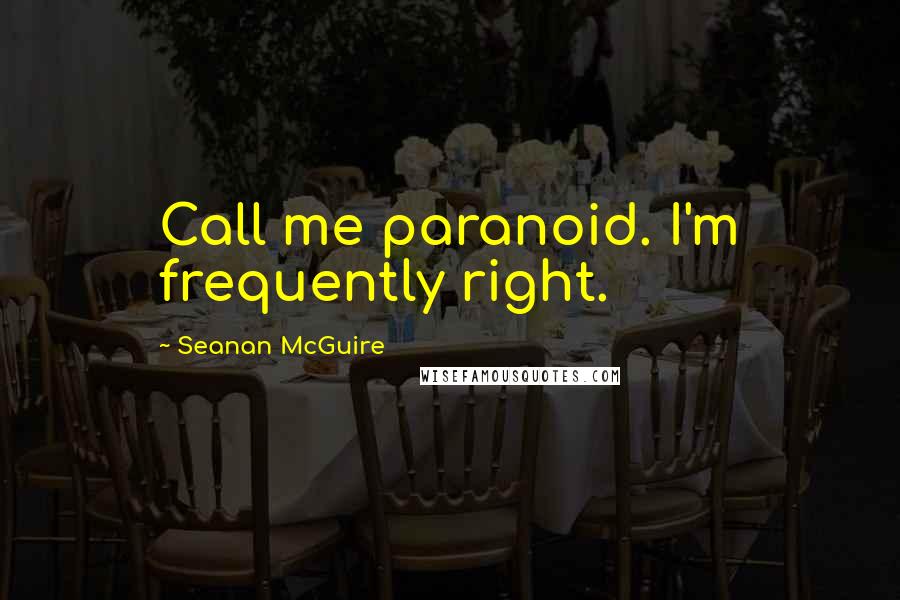 Seanan McGuire Quotes: Call me paranoid. I'm frequently right.