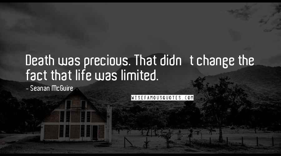 Seanan McGuire Quotes: Death was precious. That didn't change the fact that life was limited.