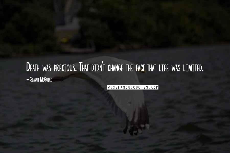 Seanan McGuire Quotes: Death was precious. That didn't change the fact that life was limited.