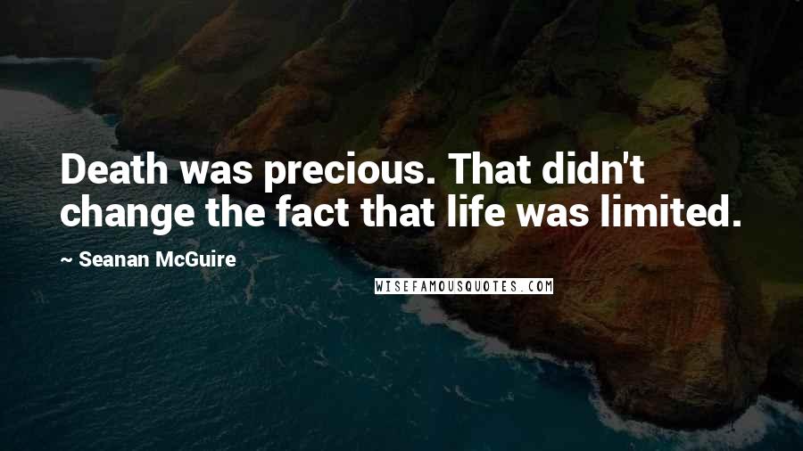 Seanan McGuire Quotes: Death was precious. That didn't change the fact that life was limited.