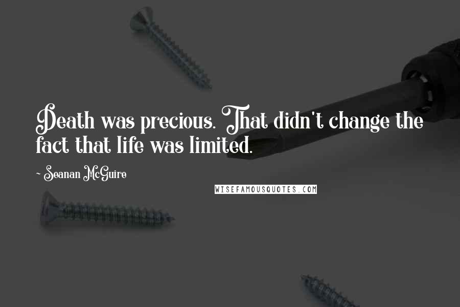 Seanan McGuire Quotes: Death was precious. That didn't change the fact that life was limited.