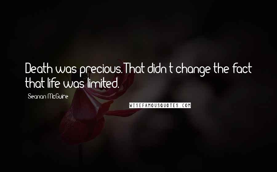 Seanan McGuire Quotes: Death was precious. That didn't change the fact that life was limited.