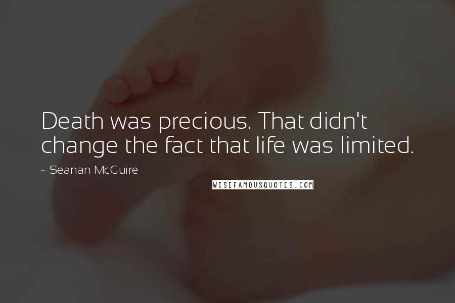 Seanan McGuire Quotes: Death was precious. That didn't change the fact that life was limited.