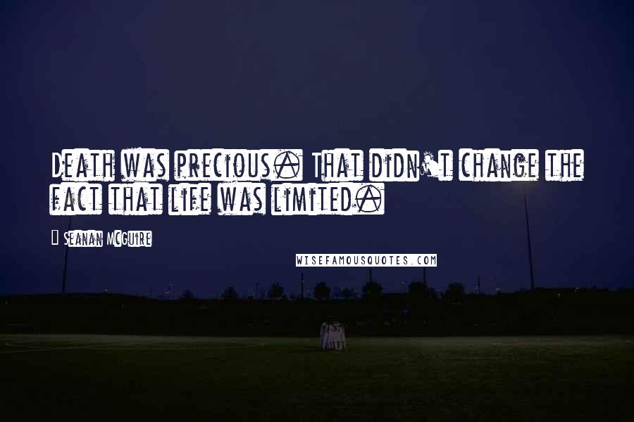 Seanan McGuire Quotes: Death was precious. That didn't change the fact that life was limited.