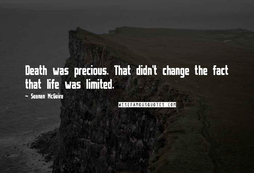 Seanan McGuire Quotes: Death was precious. That didn't change the fact that life was limited.