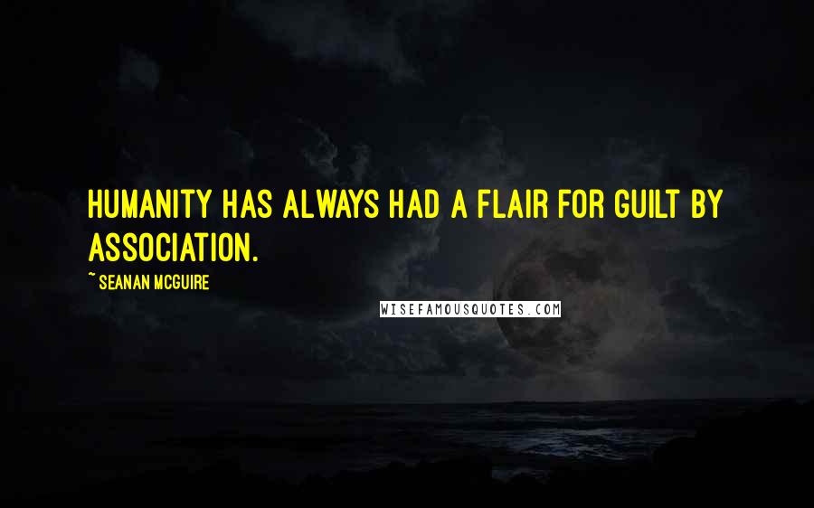 Seanan McGuire Quotes: Humanity has always had a flair for guilt by association.