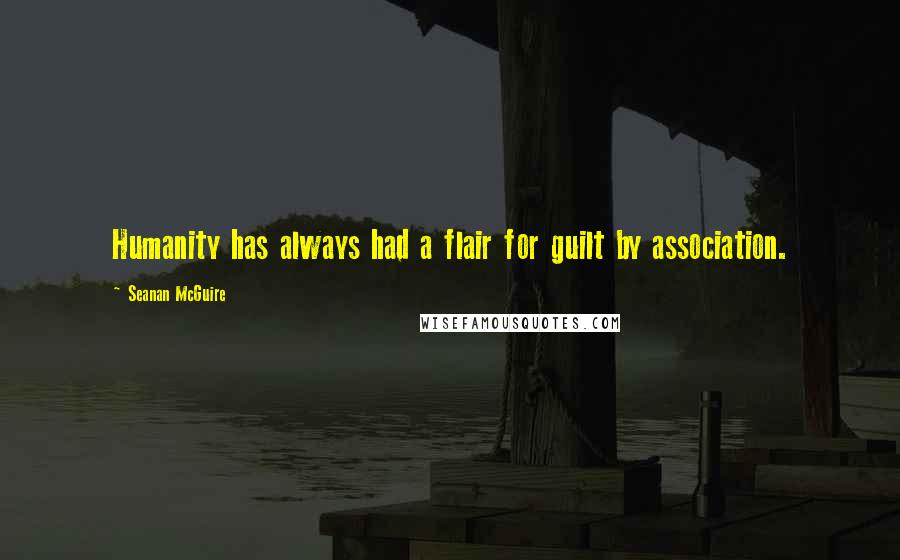Seanan McGuire Quotes: Humanity has always had a flair for guilt by association.