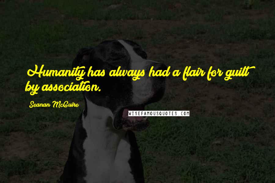 Seanan McGuire Quotes: Humanity has always had a flair for guilt by association.
