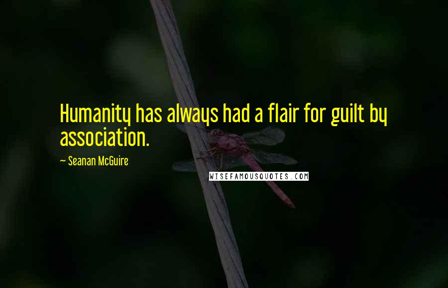 Seanan McGuire Quotes: Humanity has always had a flair for guilt by association.