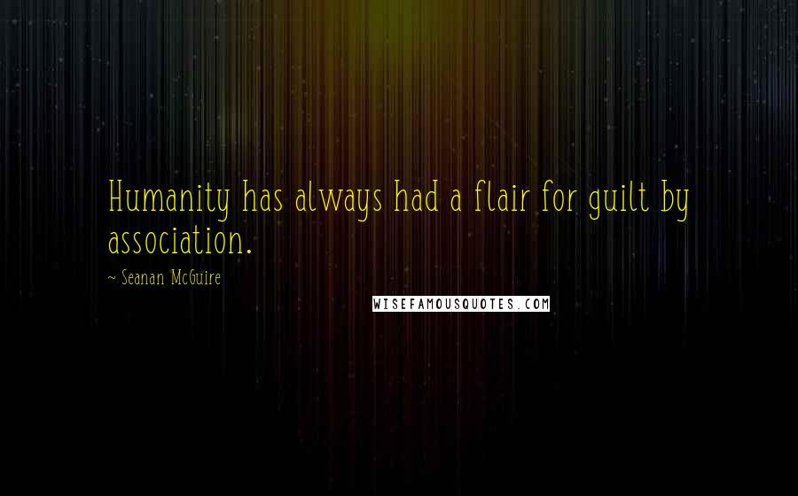 Seanan McGuire Quotes: Humanity has always had a flair for guilt by association.