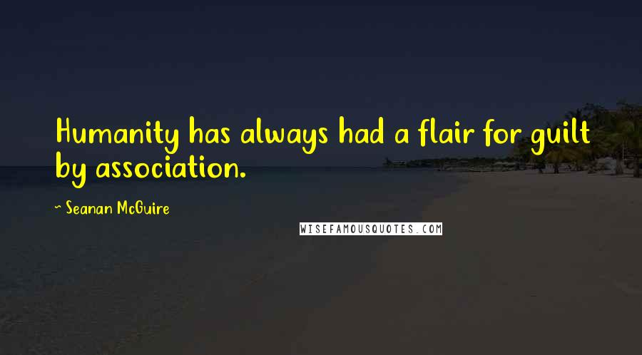 Seanan McGuire Quotes: Humanity has always had a flair for guilt by association.