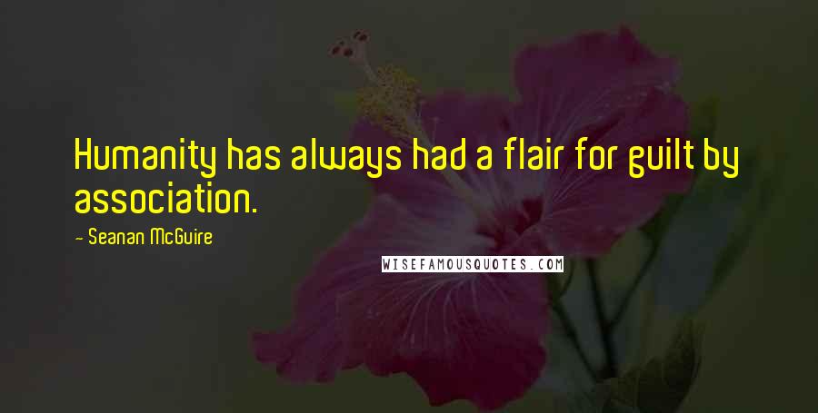 Seanan McGuire Quotes: Humanity has always had a flair for guilt by association.