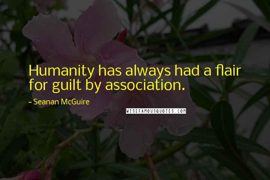 Seanan McGuire Quotes: Humanity has always had a flair for guilt by association.