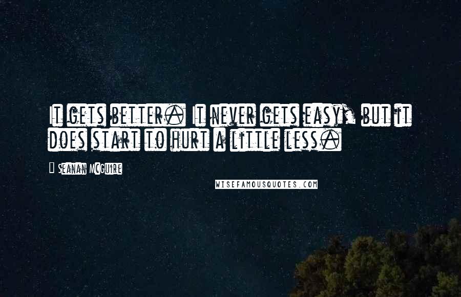 Seanan McGuire Quotes: It gets better. It never gets easy, but it does start to hurt a little less.