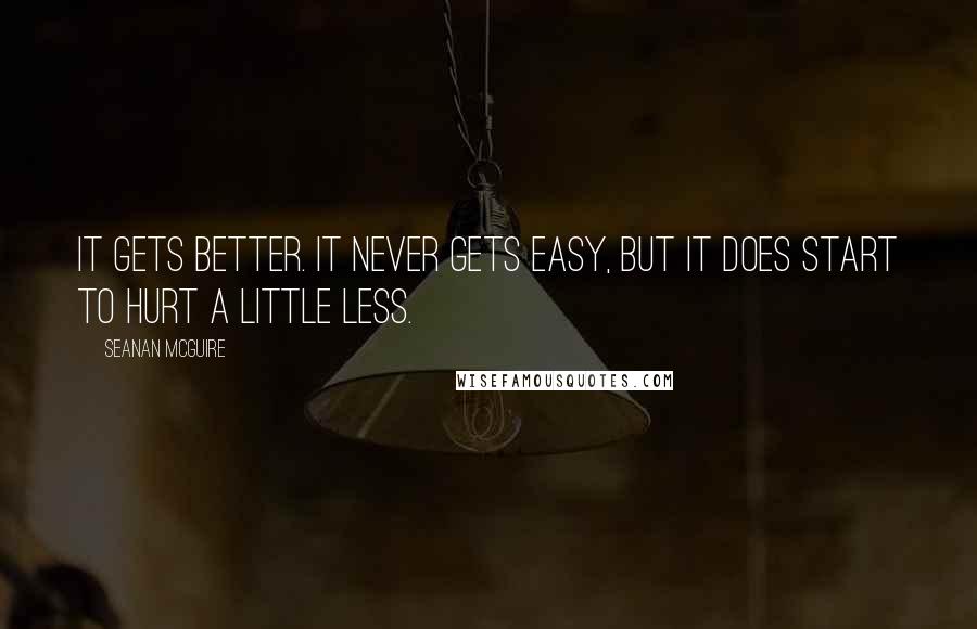 Seanan McGuire Quotes: It gets better. It never gets easy, but it does start to hurt a little less.