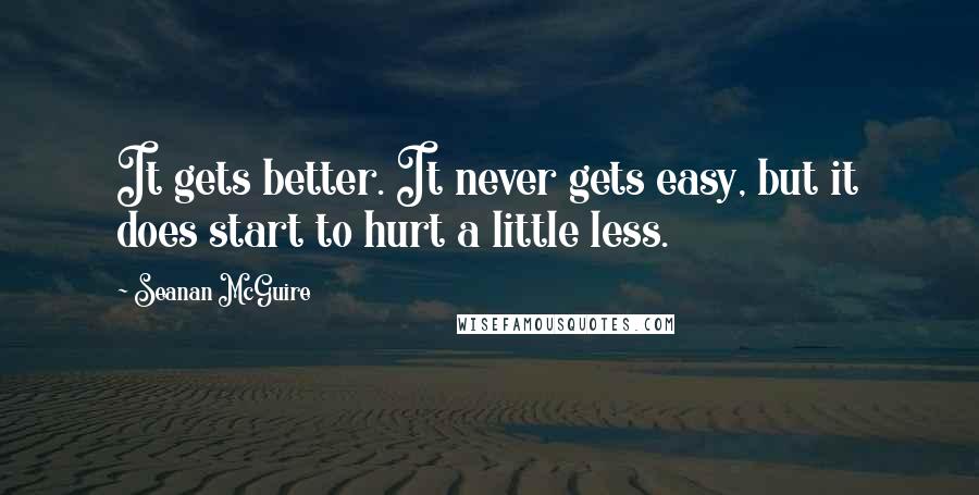 Seanan McGuire Quotes: It gets better. It never gets easy, but it does start to hurt a little less.