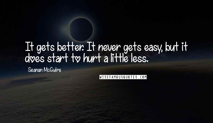 Seanan McGuire Quotes: It gets better. It never gets easy, but it does start to hurt a little less.