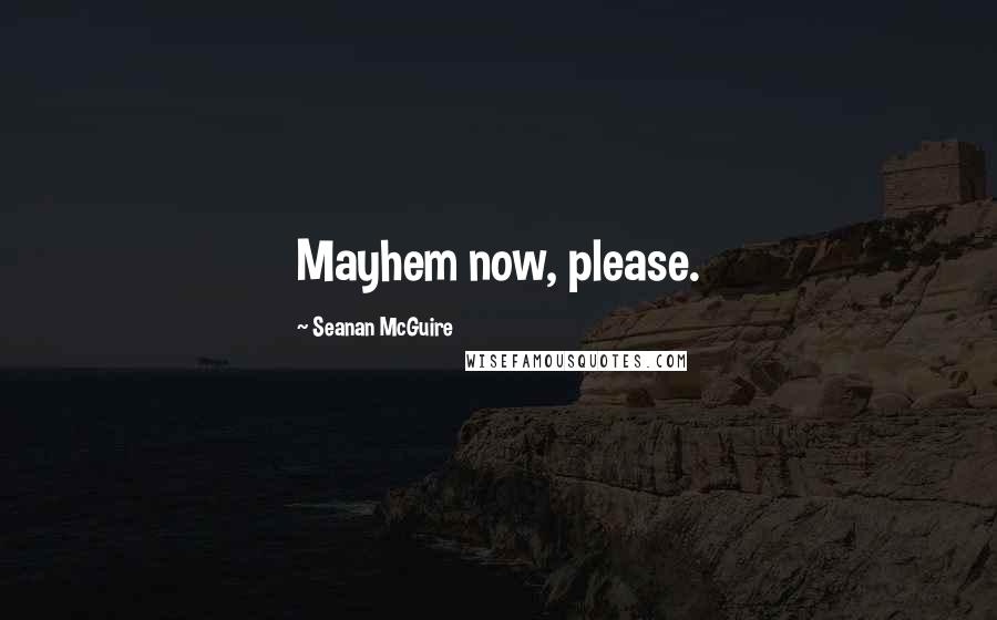 Seanan McGuire Quotes: Mayhem now, please.