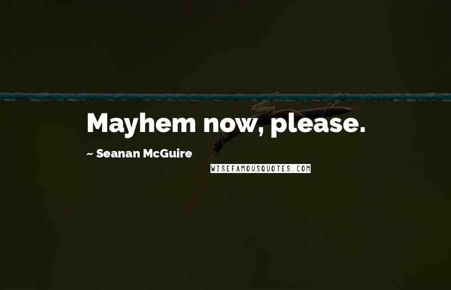 Seanan McGuire Quotes: Mayhem now, please.